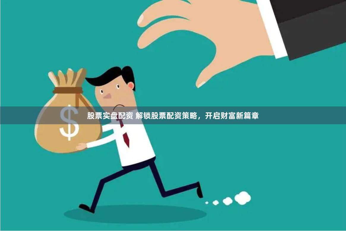 股票实盘配资 解锁股票配资策略,开启财富新篇章