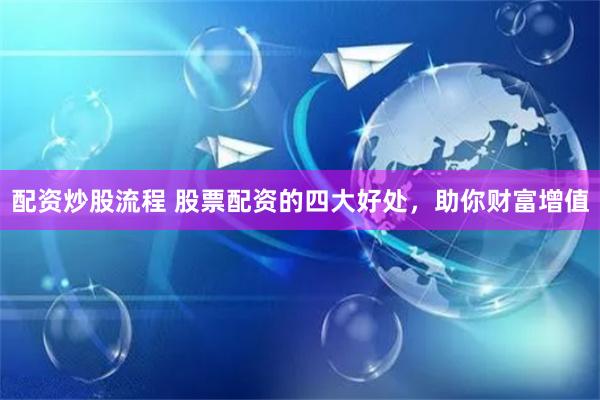 配资炒股流程 股票配资的四大好处,助你财富增值