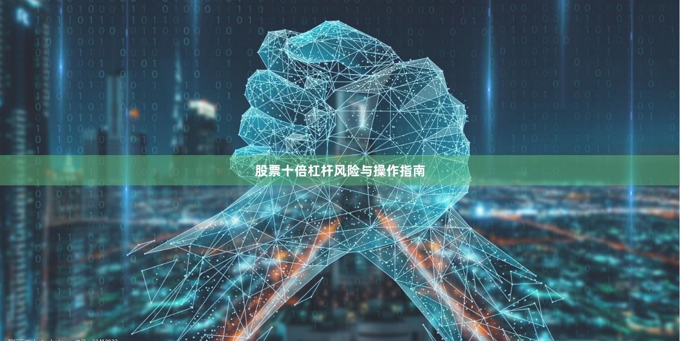 股票十倍杠杆风险与操作指南