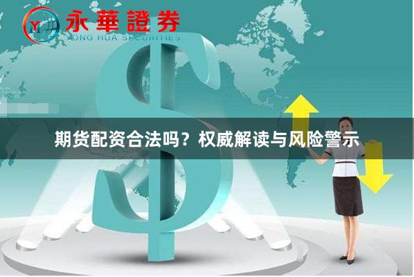 期货配资合法吗？权威解读与风险警示
