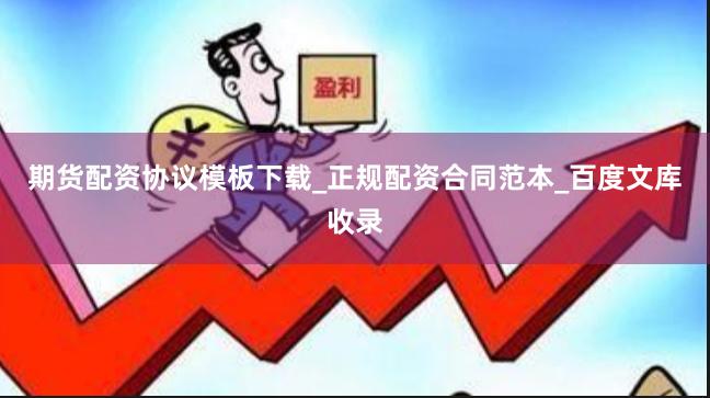 期货配资协议模板下载_正规配资合同范本_百度文库收录