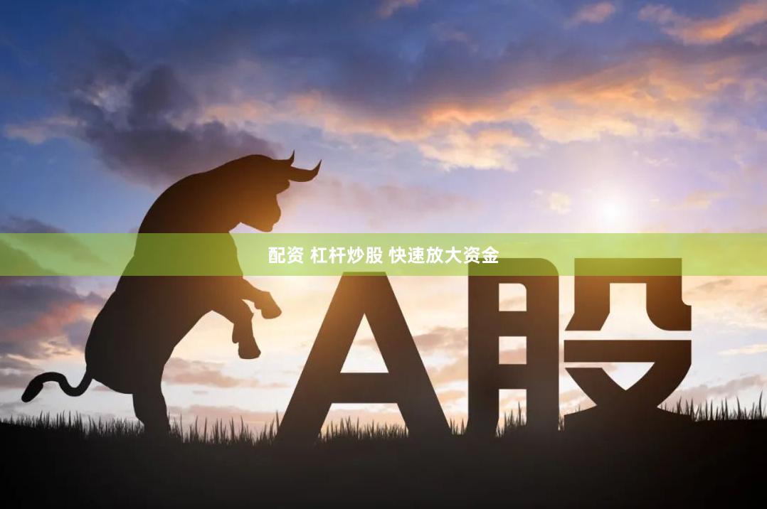 配资 杠杆炒股 快速放大资金