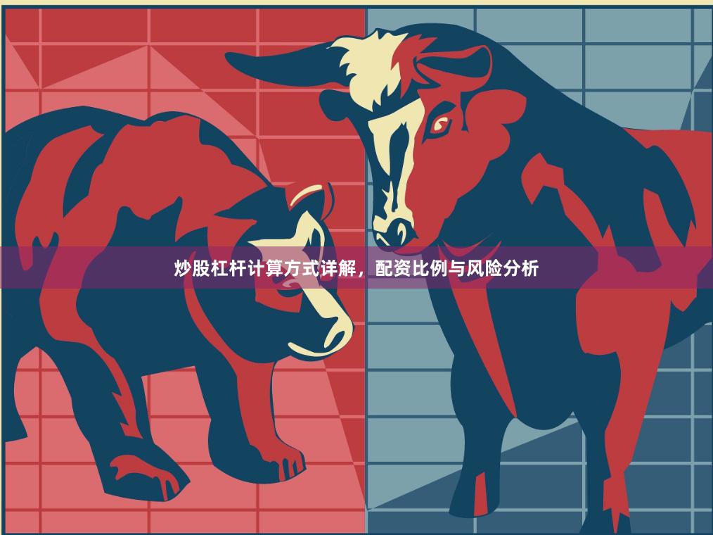 炒股杠杆计算方式详解，配资比例与风险分析