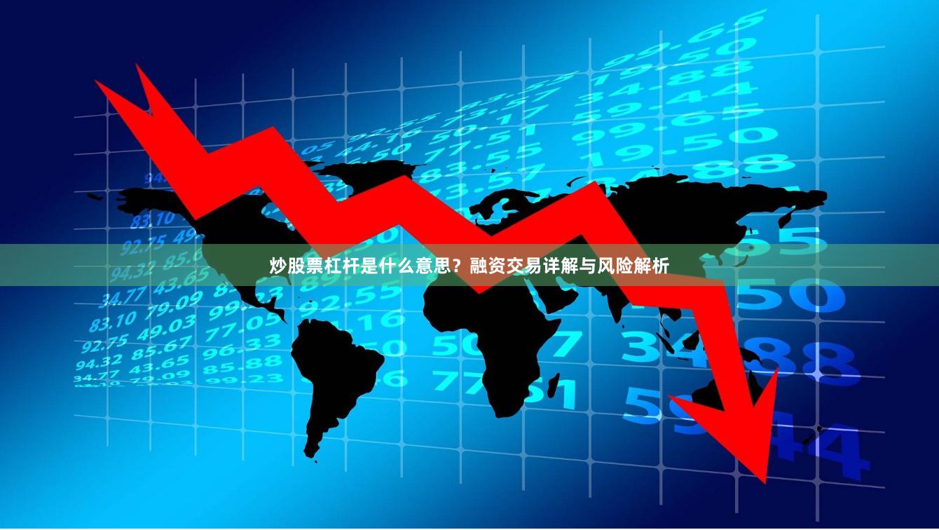 炒股票杠杆是什么意思？融资交易详解与风险解析