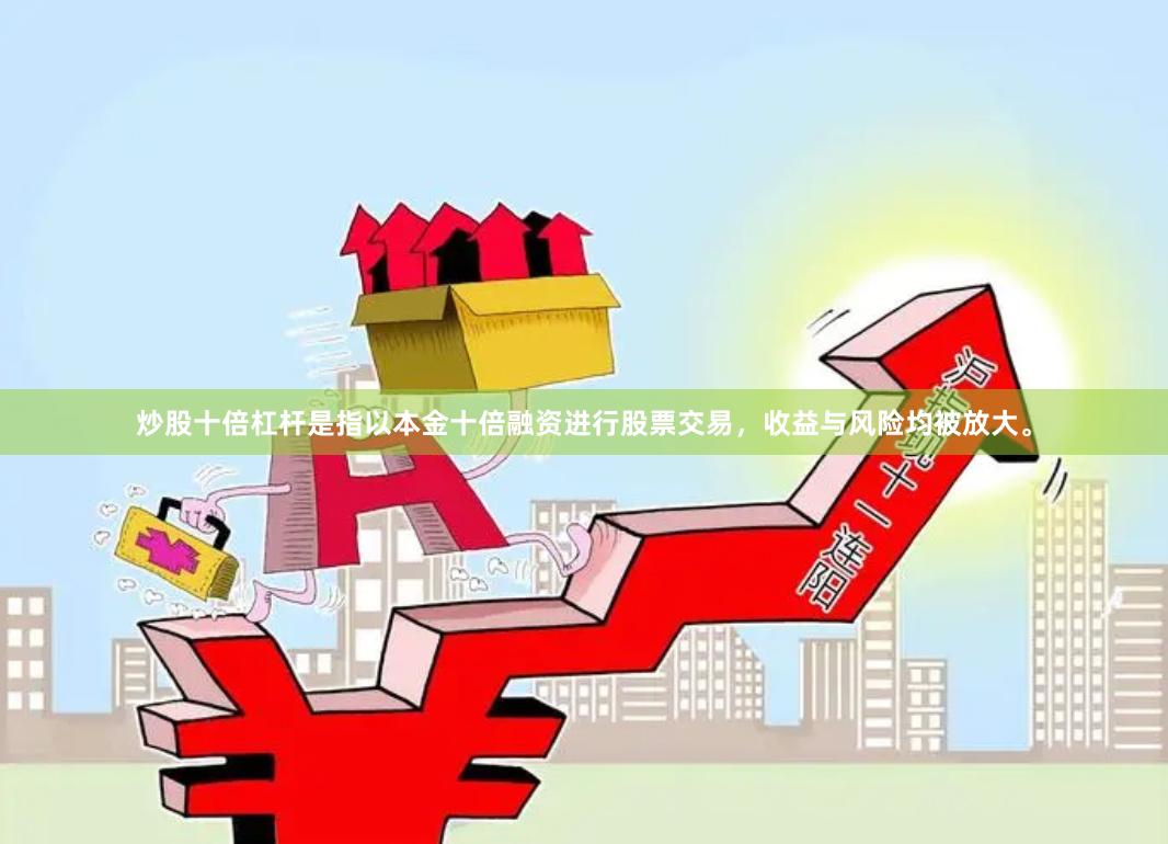 炒股十倍杠杆是指以本金十倍融资进行股票交易，收益与风险均被放大。