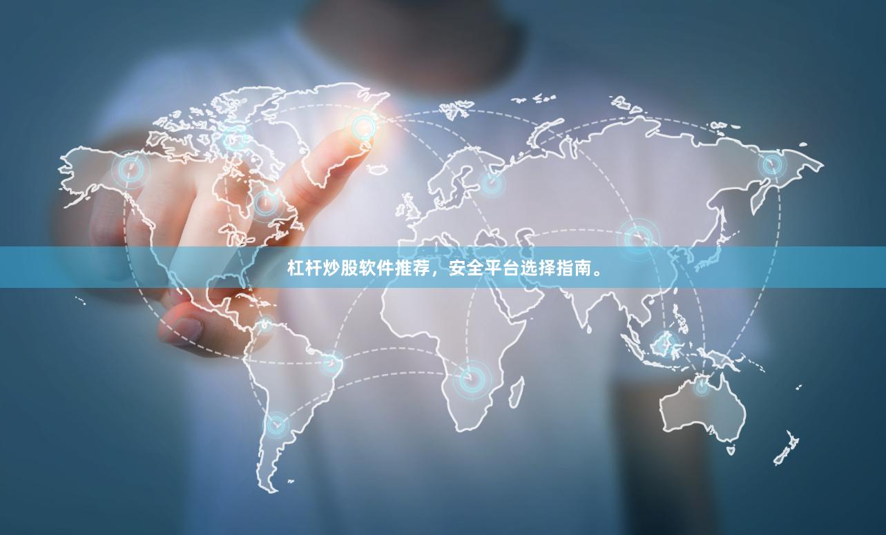 杠杆炒股软件推荐，安全平台选择指南。