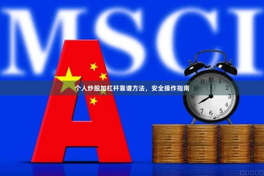 个人炒股加杠杆靠谱方法，安全操作指南