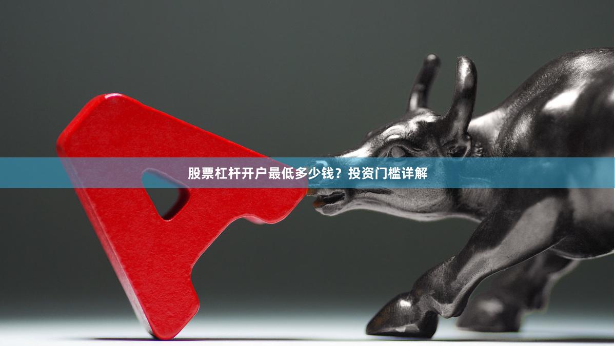 股票杠杆开户最低多少钱？投资门槛详解