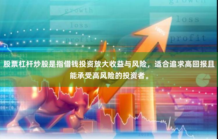 股票杠杆炒股是指借钱投资放大收益与风险，适合追求高回报且能承受高风险的投资者。