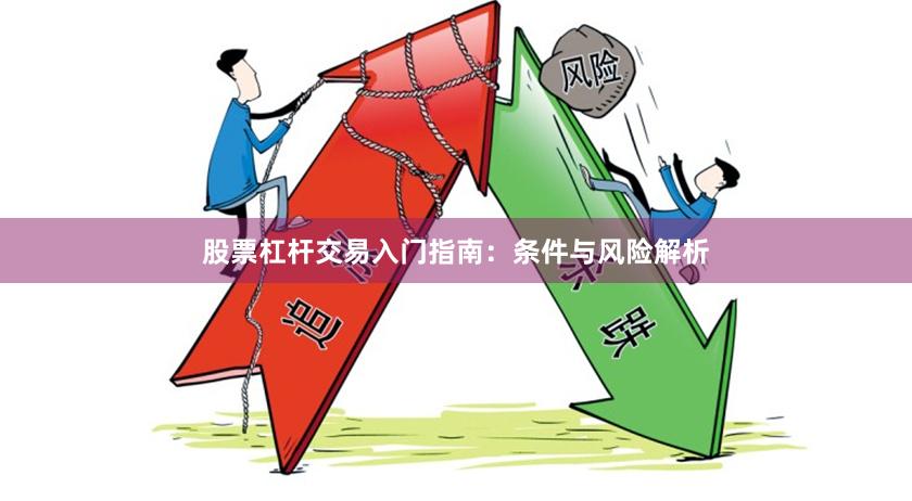 股票杠杆交易入门指南：条件与风险解析