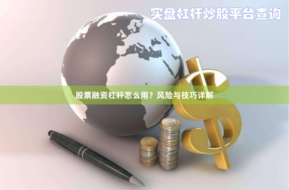 股票融资杠杆怎么用？风险与技巧详解