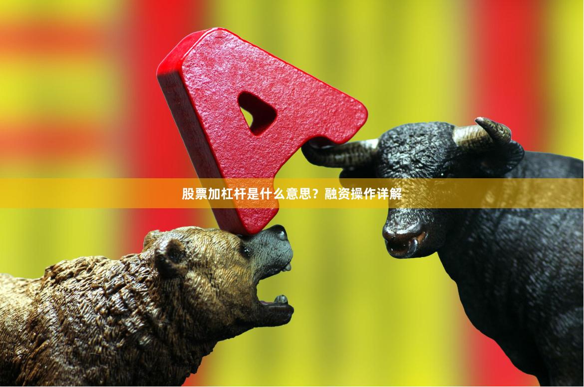 股票加杠杆是什么意思？融资操作详解
