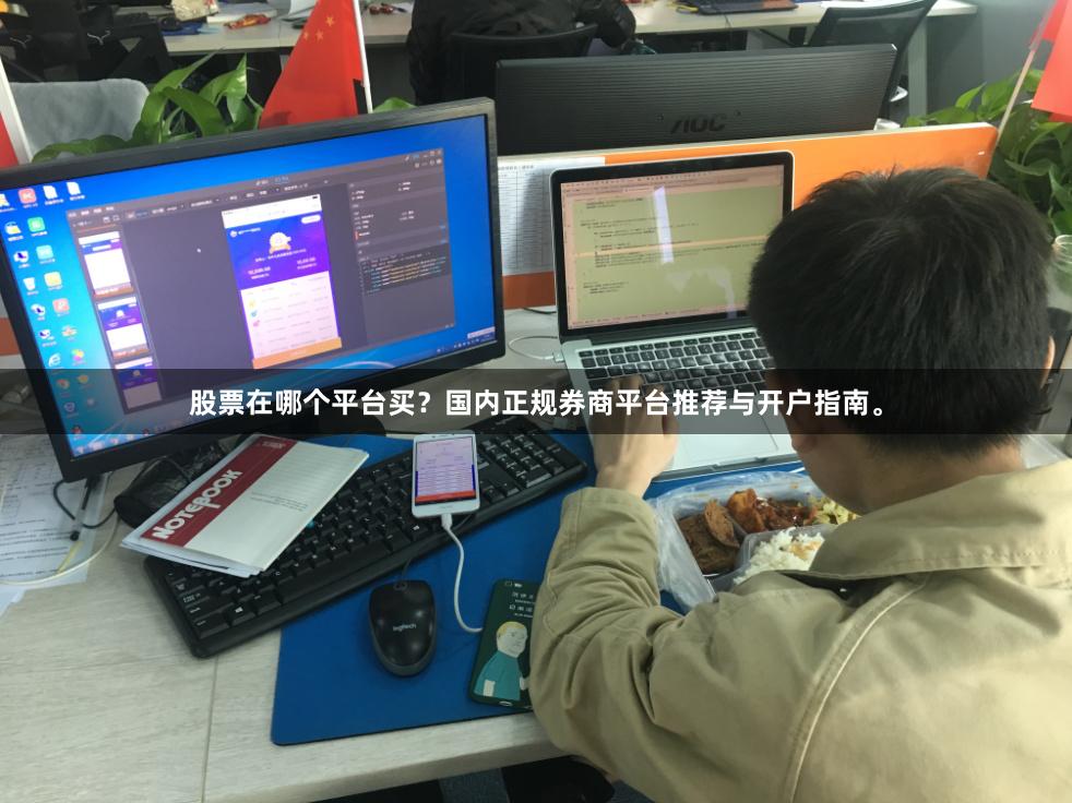 股票在哪个平台买？国内正规券商平台推荐与开户指南。
