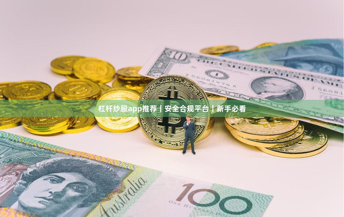 杠杆炒股app推荐｜安全合规平台｜新手必看