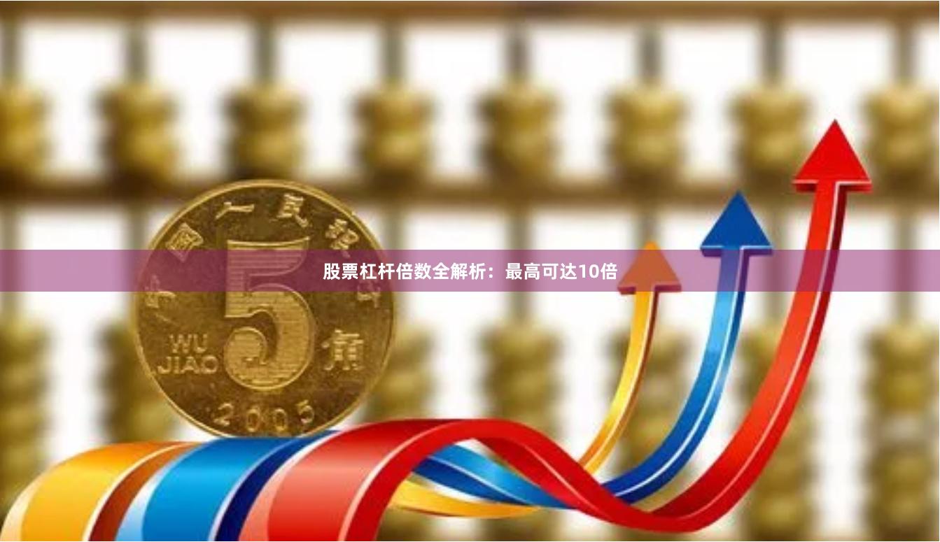 股票杠杆倍数全解析:最高可达10倍
