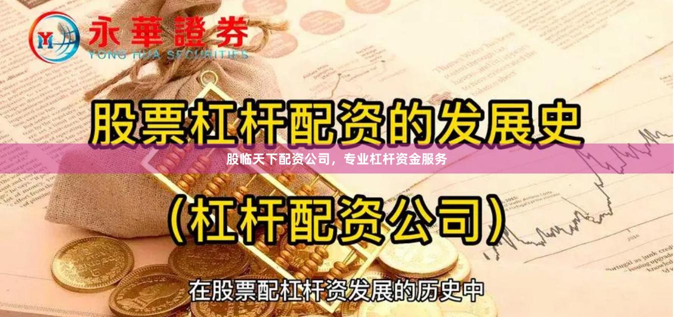 股临天下配资公司，专业杠杆资金服务
