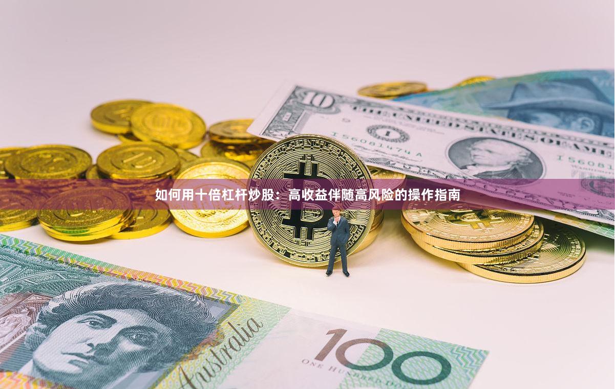 如何用十倍杠杆炒股：高收益伴随高风险的操作指南